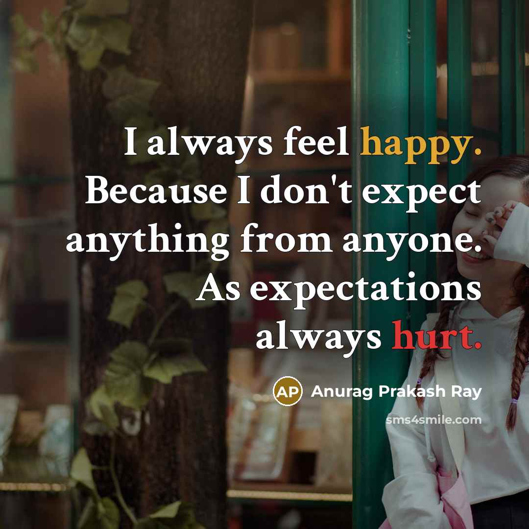 “I always feel happy. Because I don't expect anything from…” quote by Anurag Prakash Ray
