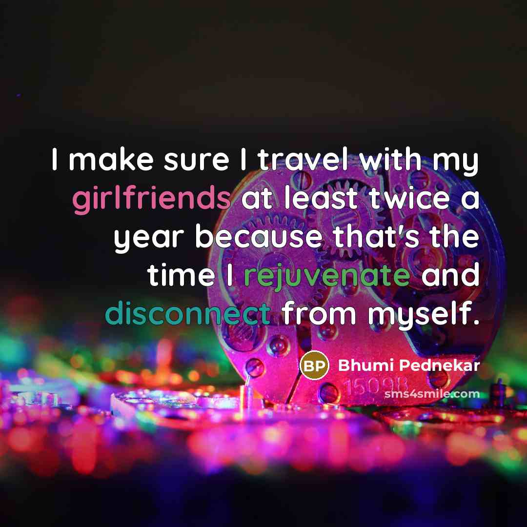 “I make sure I travel with my girlfriends at least…” quote by Bhumi Pednekar