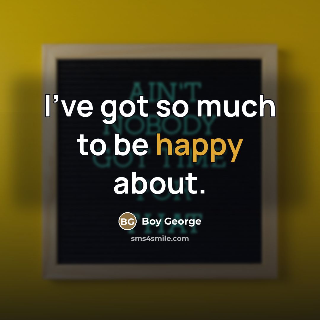 “I've got so much to be happy about.…” quote by Boy George