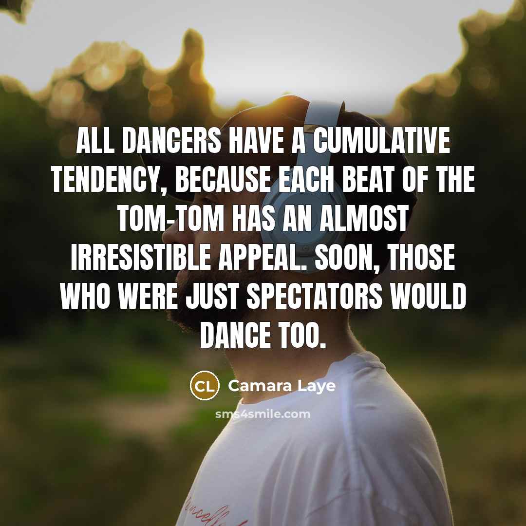 “All dancers have a cumulative tendency, because each beat of…” quote by Camara Laye