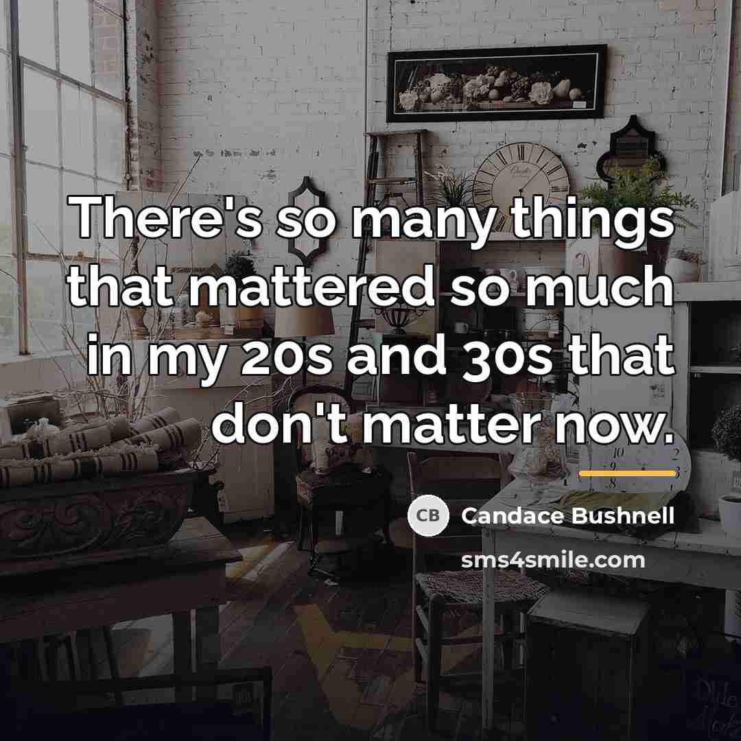 “There's so many things that mattered so much in my…” quote by Candace Bushnell