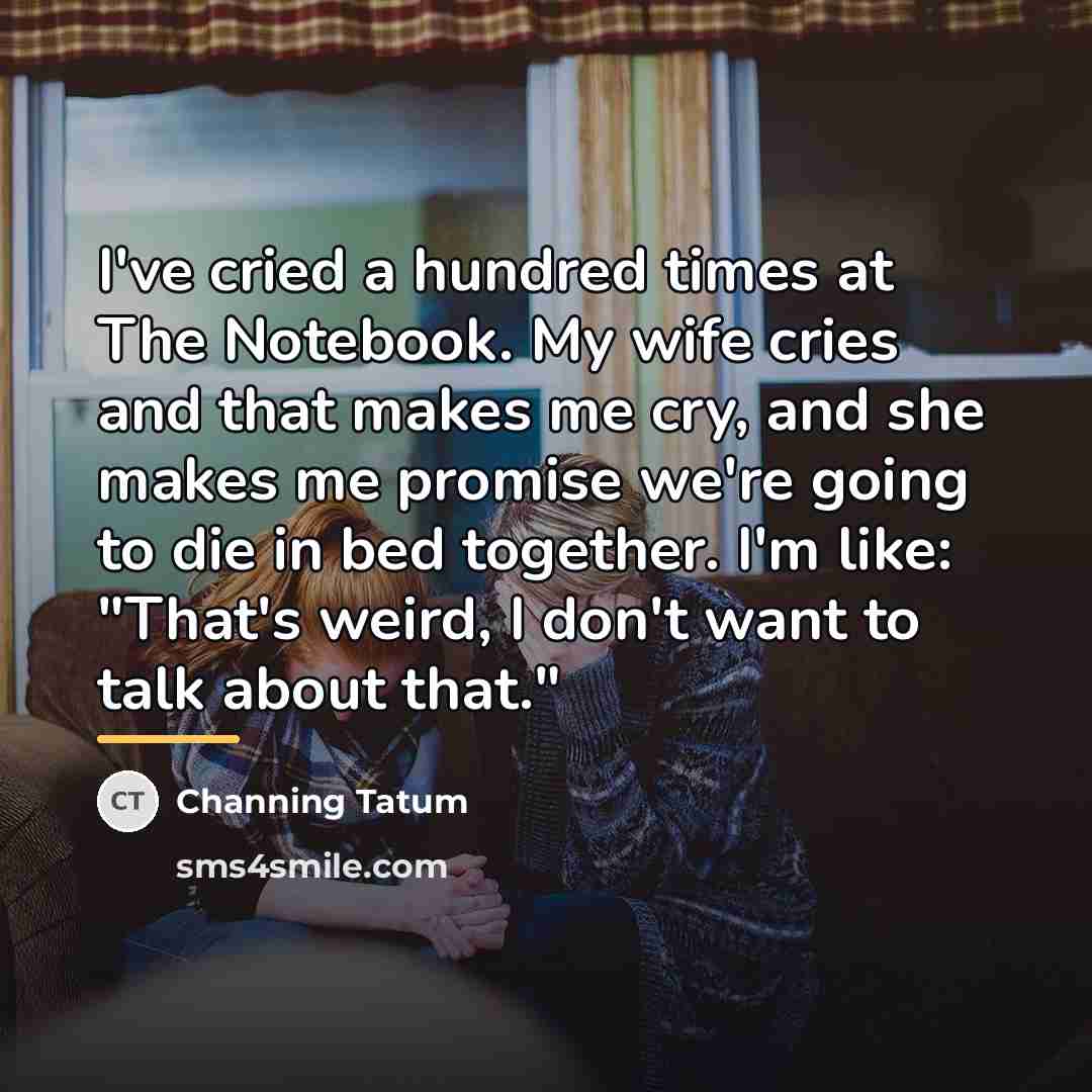 “I've cried a hundred times at The Notebook. My wife…” quote by Channing Tatum