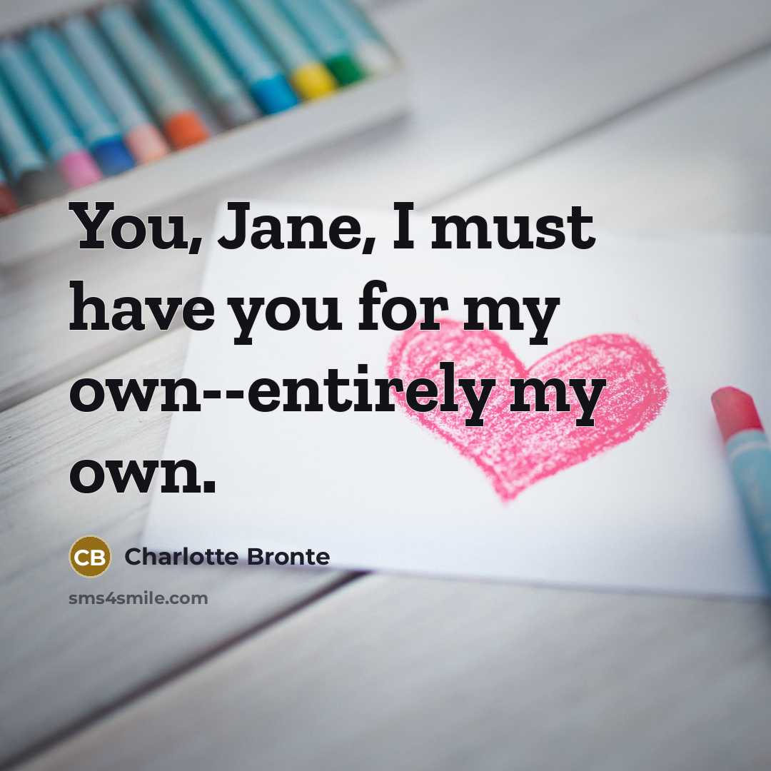 “You, Jane, I must have you for my own--entirely my own.” quote by Charlotte Bronte