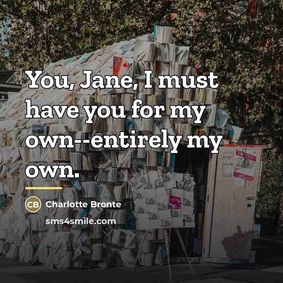 “You, Jane, I must have you for my own--entirely my…” quote by Charlotte Bronte