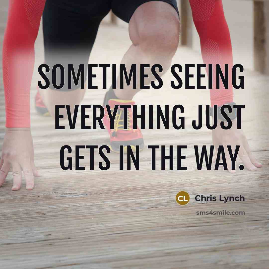 “Sometimes seeing everything just gets in the way.” quote by Chris Lynch