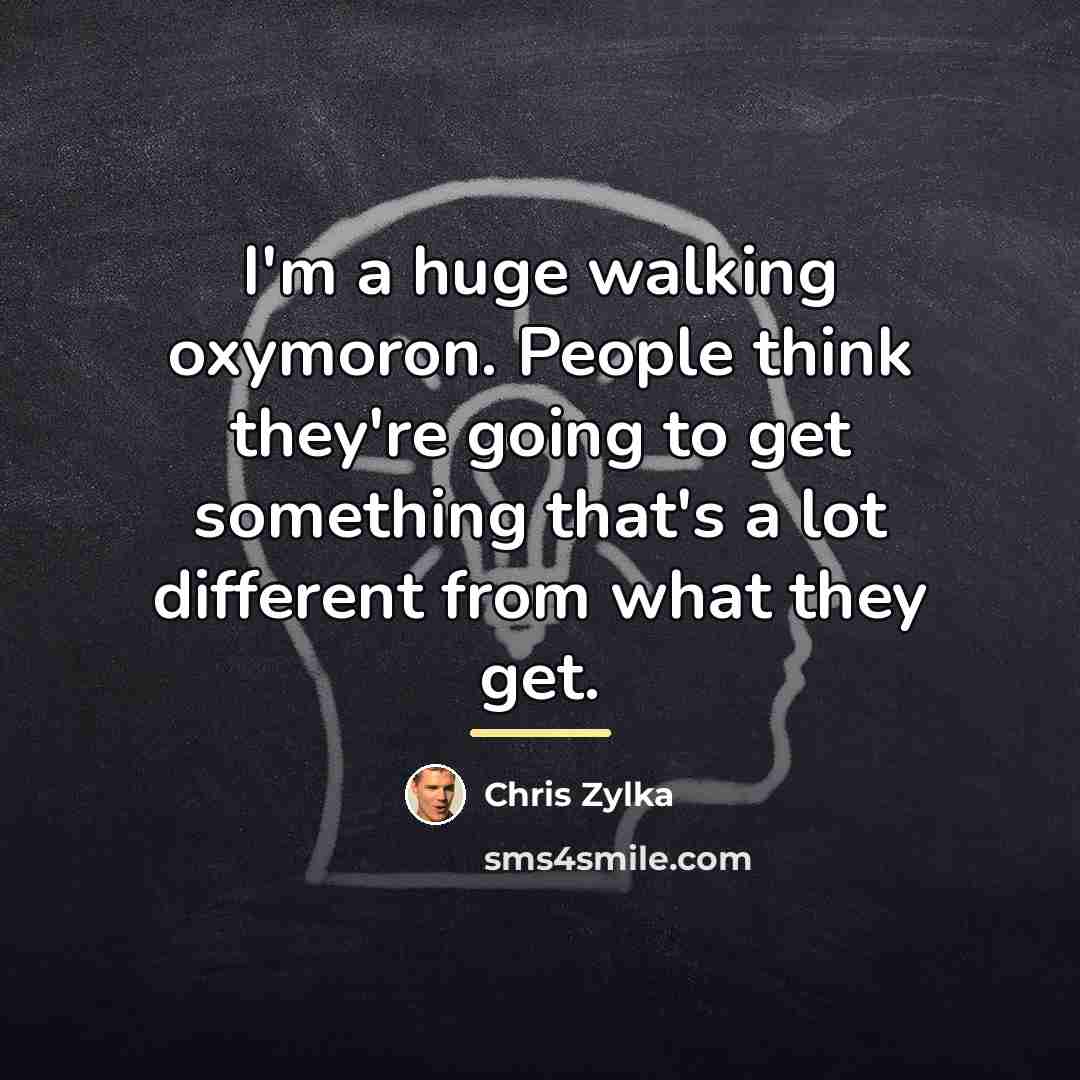 “I'm a huge walking oxymoron. People think they're going to…” quote by Chris Zylka