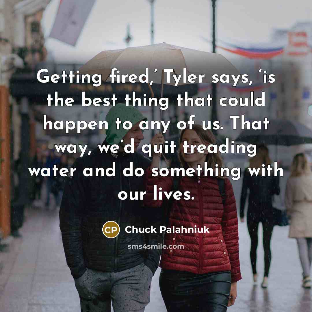 “Getting fired,’ Tyler says, ‘is the best thing that could…” quote by Chuck Palahniuk