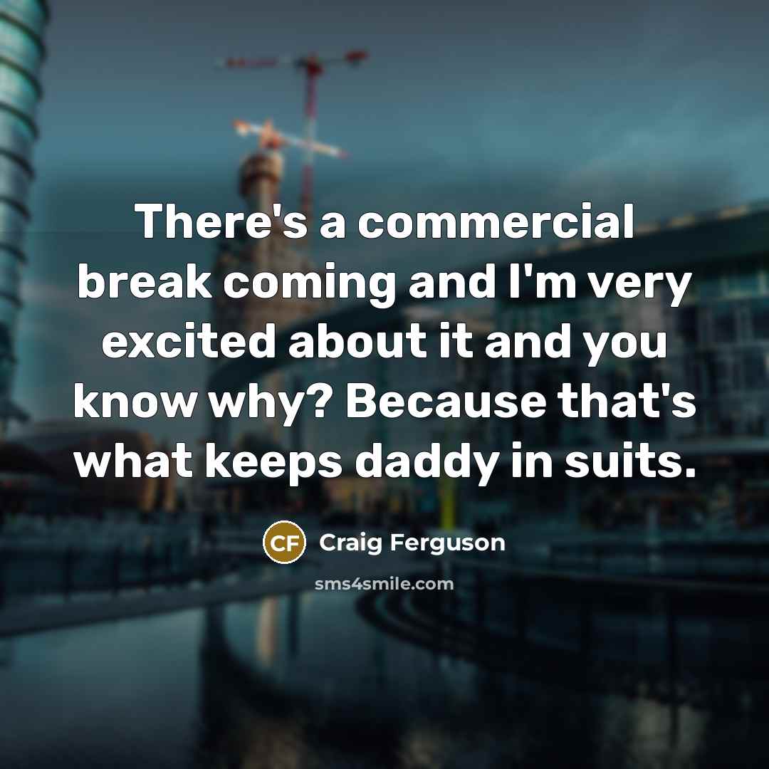 “There's a commercial break coming and I'm very excited about…” quote by Craig Ferguson