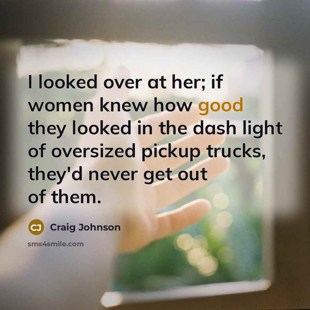 “I looked over at her; if women knew how good…” quote by Craig Johnson