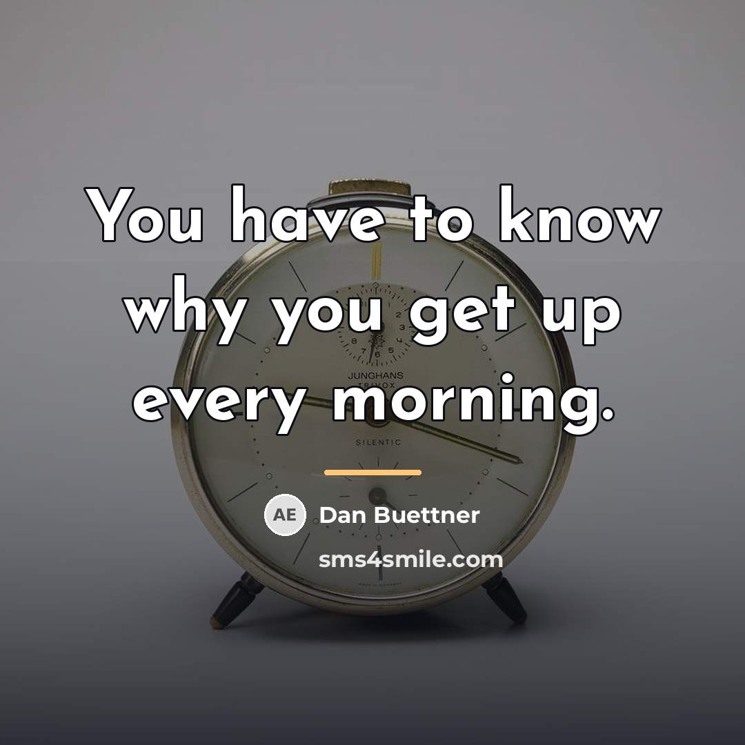“You have to know why you get up every morning.…” quote by Dan Buettner