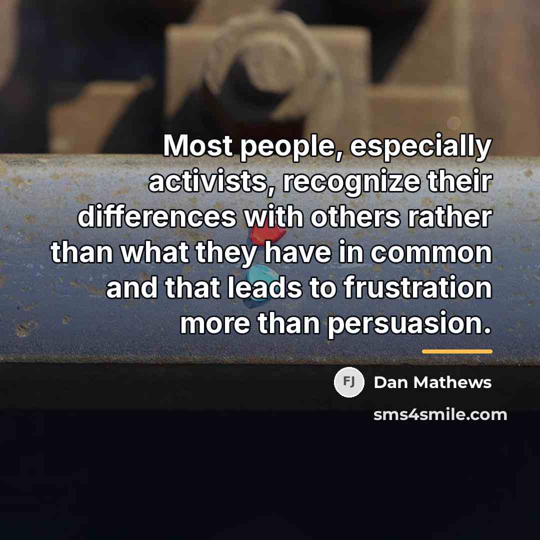 “Most people, especially activists, recognize their differences with others rather…” quote by Dan Mathews