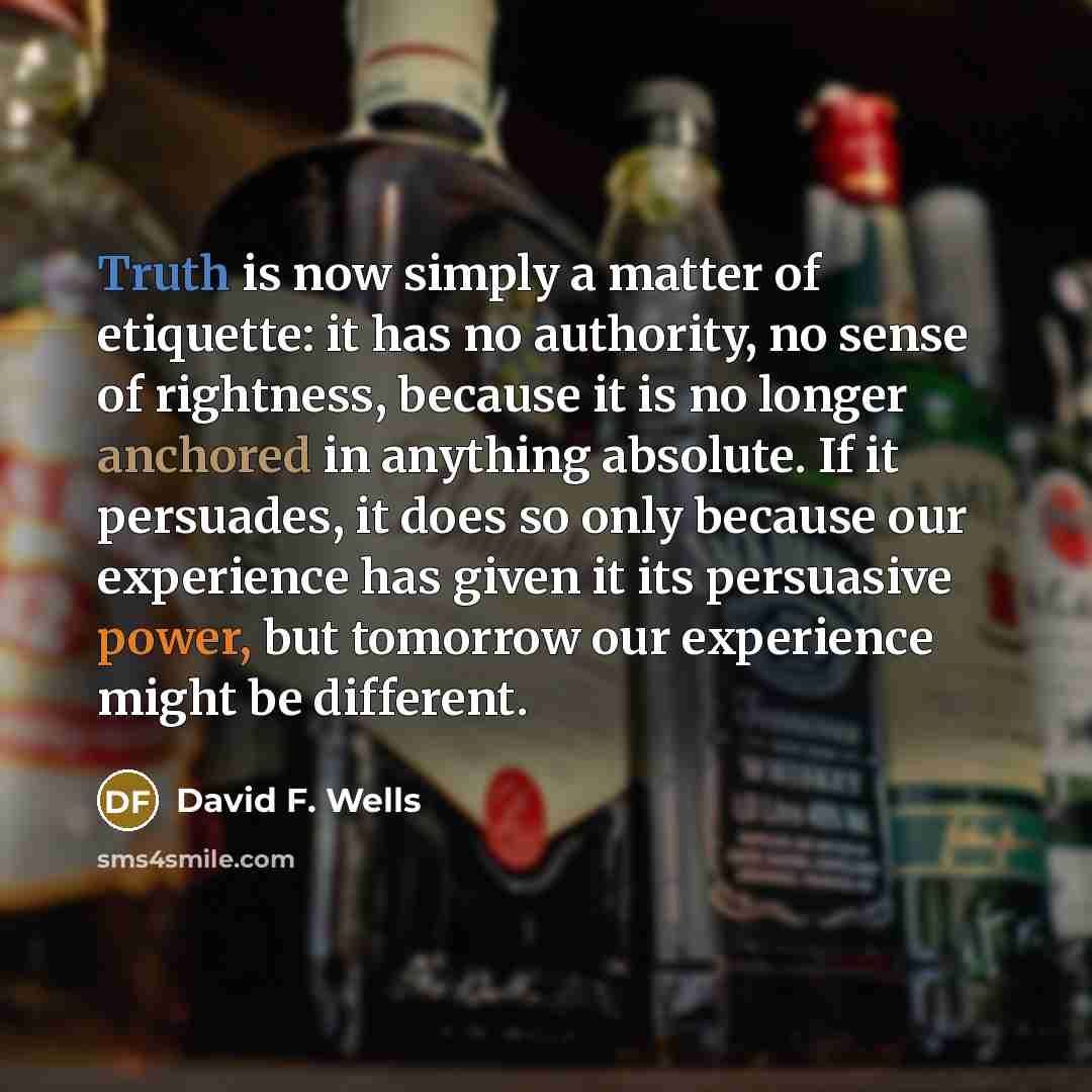 “Truth is now simply a matter of etiquette: it has…” quote by David F. Wells