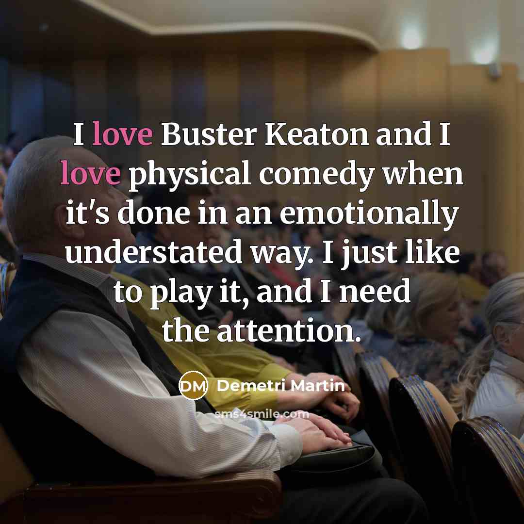 “I love Buster Keaton and I love physical comedy when…” quote by Demetri Martin
