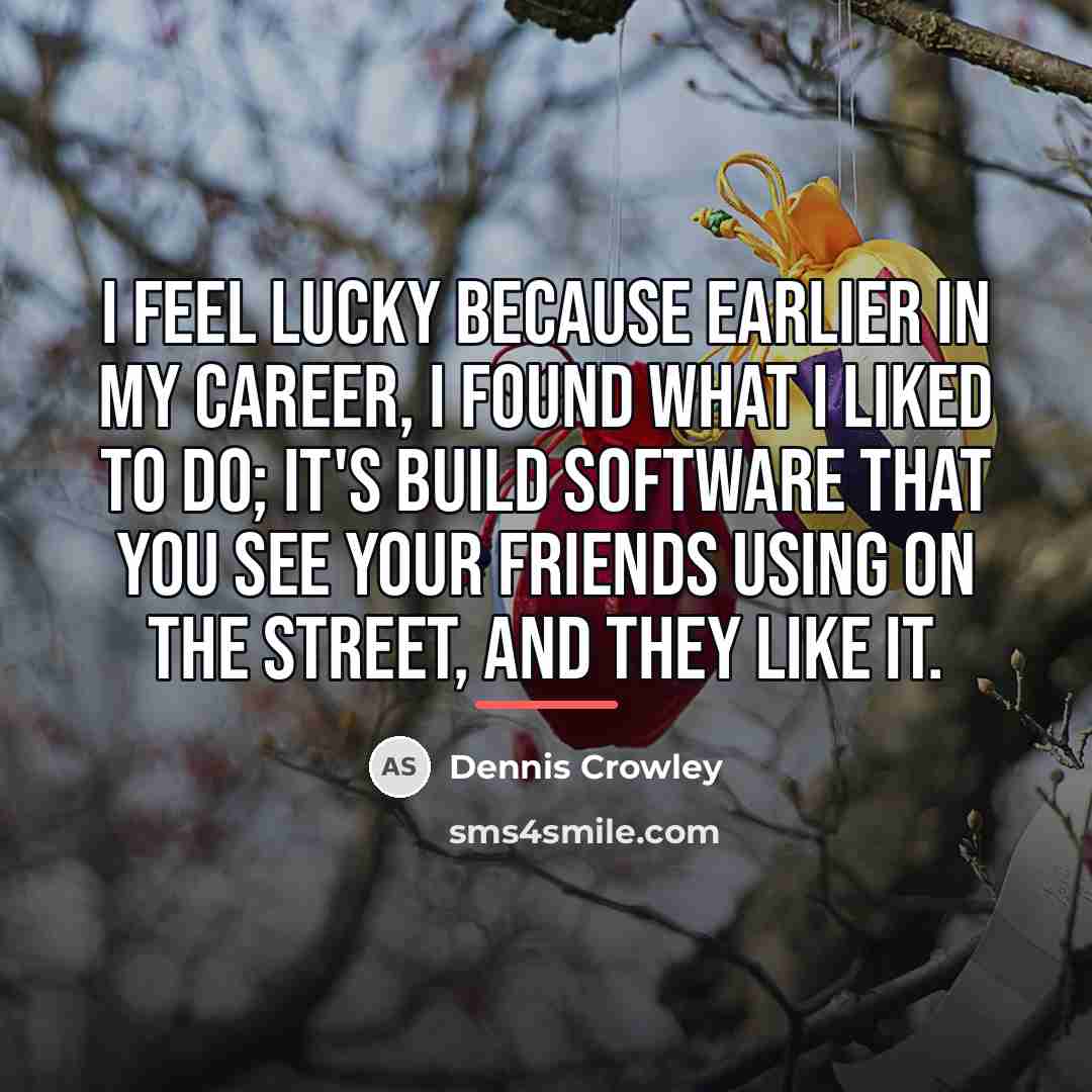 “I feel lucky because earlier in my career, I found…” quote by Dennis Crowley