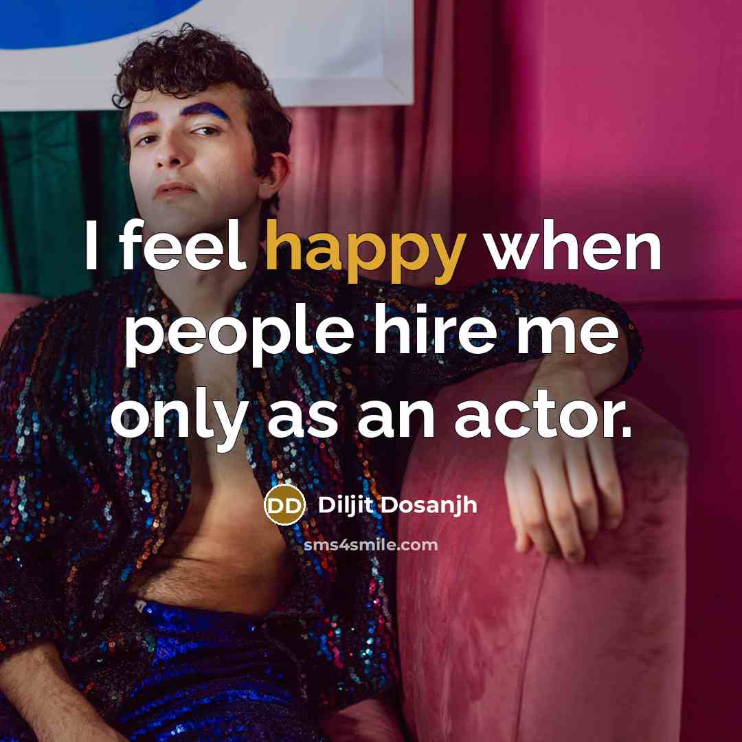 “I feel happy when people hire me only as an…” quote by Diljit Dosanjh
