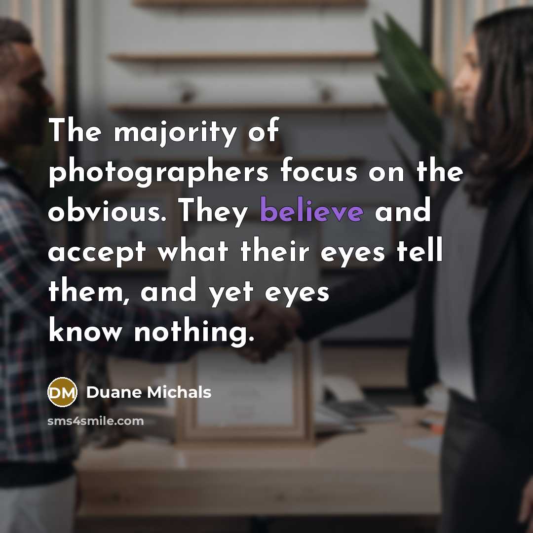 “The majority of photographers focus on the obvious. They believe…” quote by Duane Michals