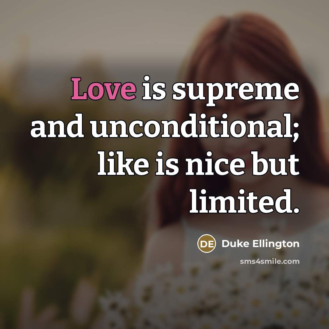 “Love is supreme and unconditional; like is nice but limited.…” quote by Duke Ellington