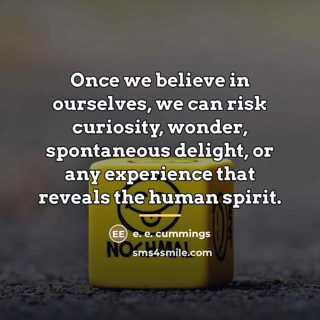 “Once we believe in ourselves, we can risk curiosity, wonder,…” quote by e. e. cummings