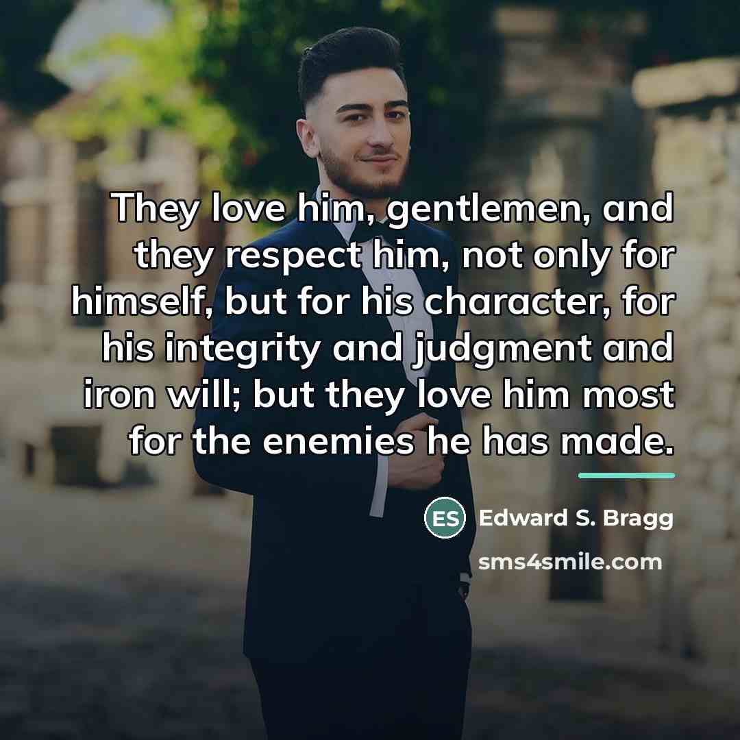 “They love him, gentlemen, and they respect him, not only…” quote by Edward S. Bragg