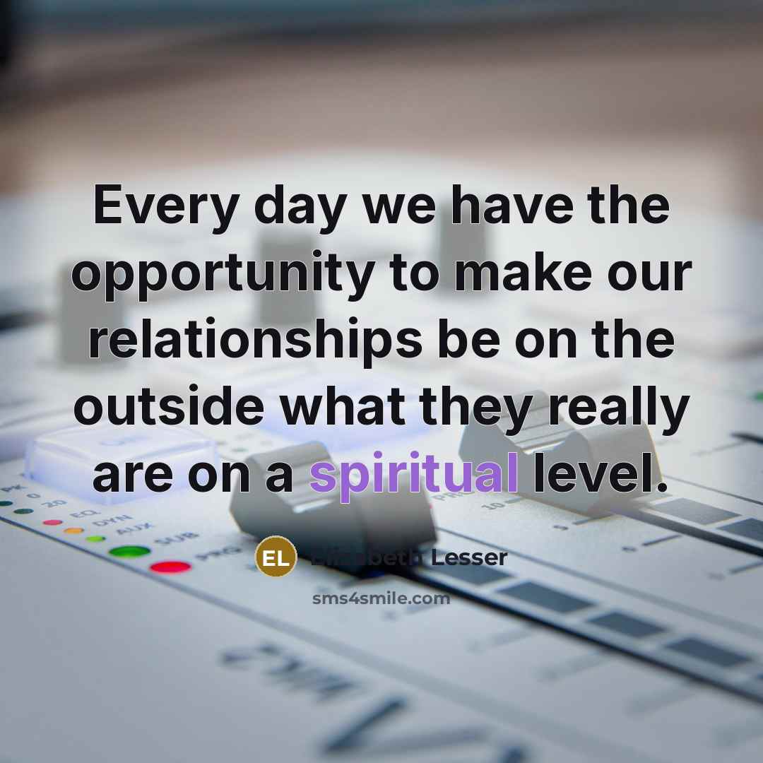 “Every day we have the opportunity to make our relationships…” quote by Elizabeth Lesser