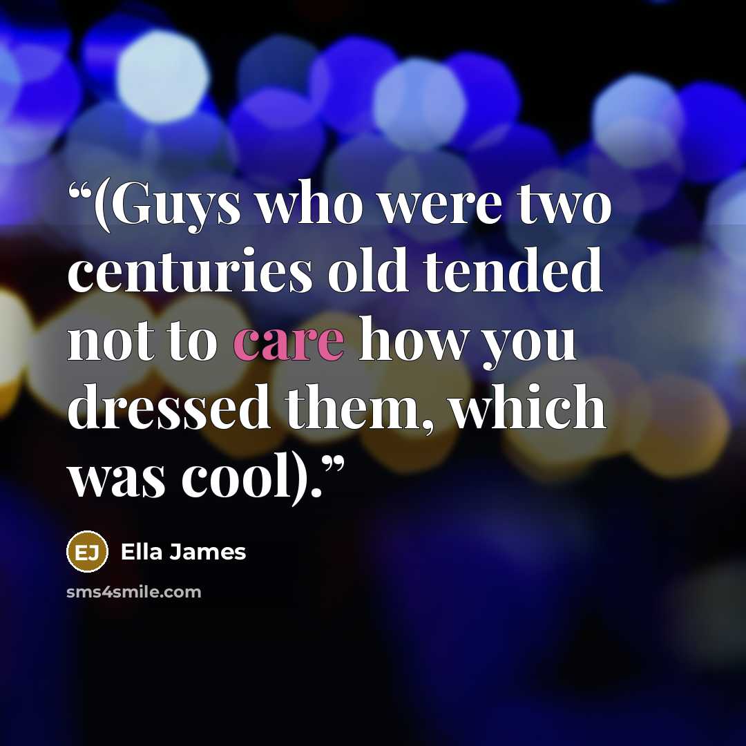 “(Guys who were two centuries old tended not to care how you dressed them, which was cool).” quote by Ella James