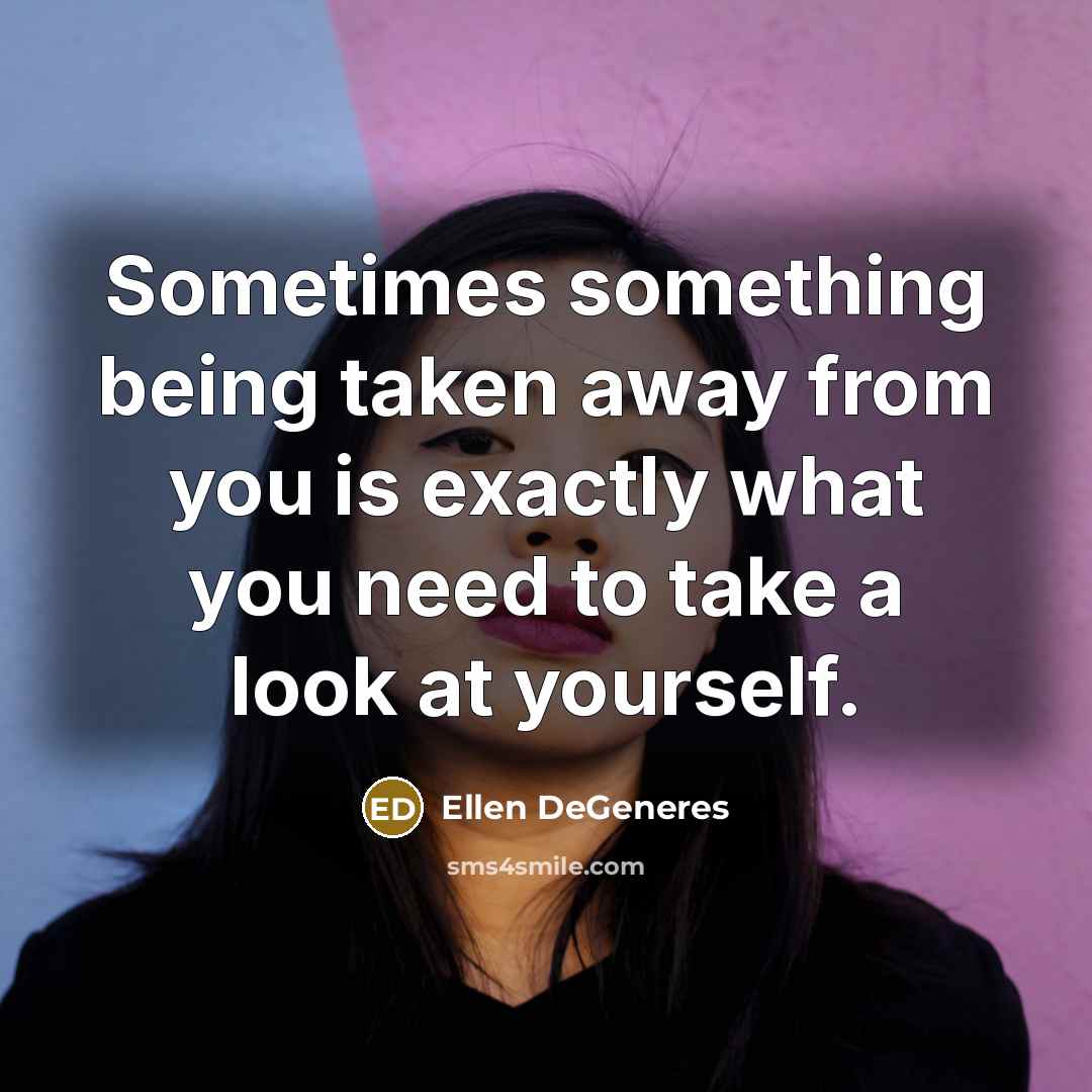 “Sometimes something being taken away from you is exactly what…” quote by Ellen DeGeneres