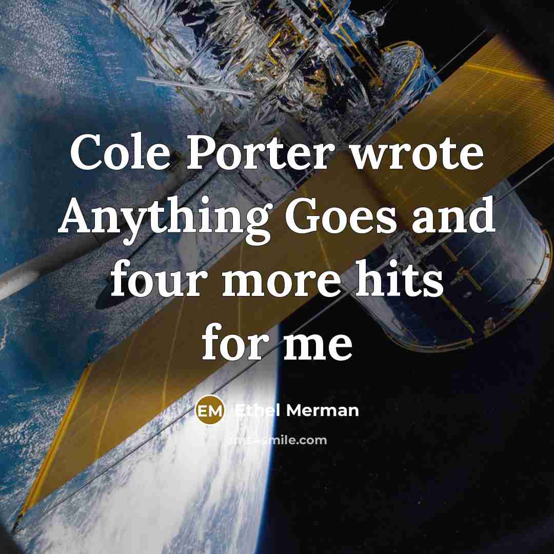 “Cole Porter wrote Anything Goes and four more hits for…” quote by Ethel Merman
