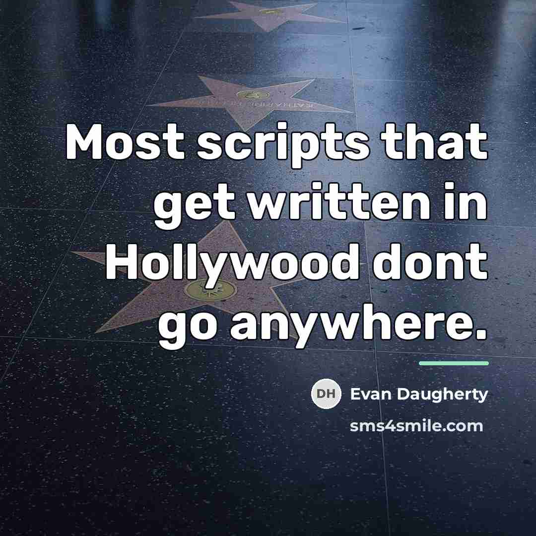 “Most scripts that get written in Hollywood dont go anywhere.…” quote by Evan Daugherty