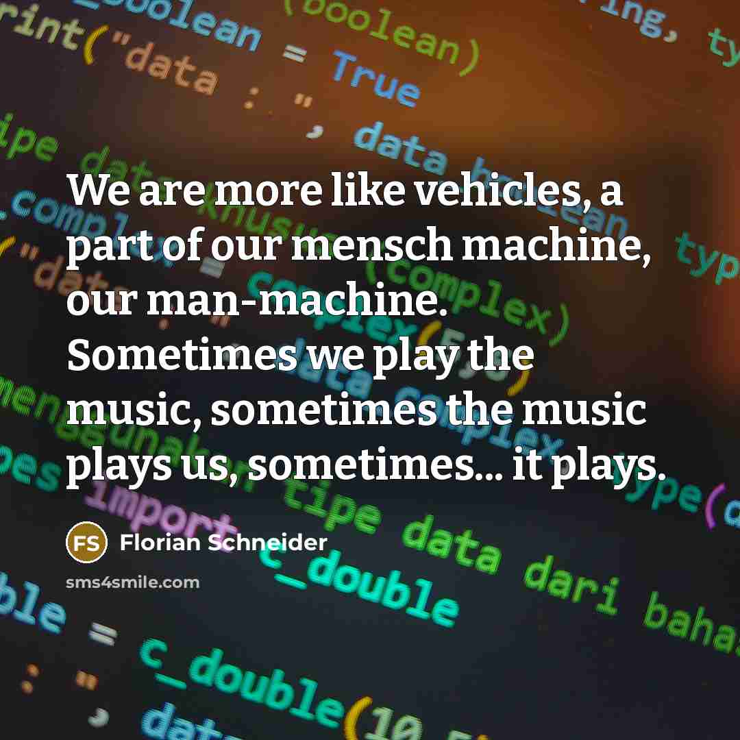 “We are more like vehicles, a part of our mensch…” quote by Florian Schneider