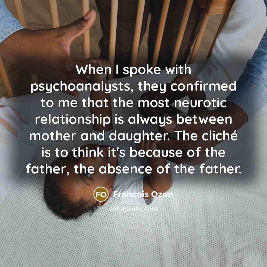 “When I spoke with psychoanalysts, they confirmed to me that…” quote by Francois Ozon