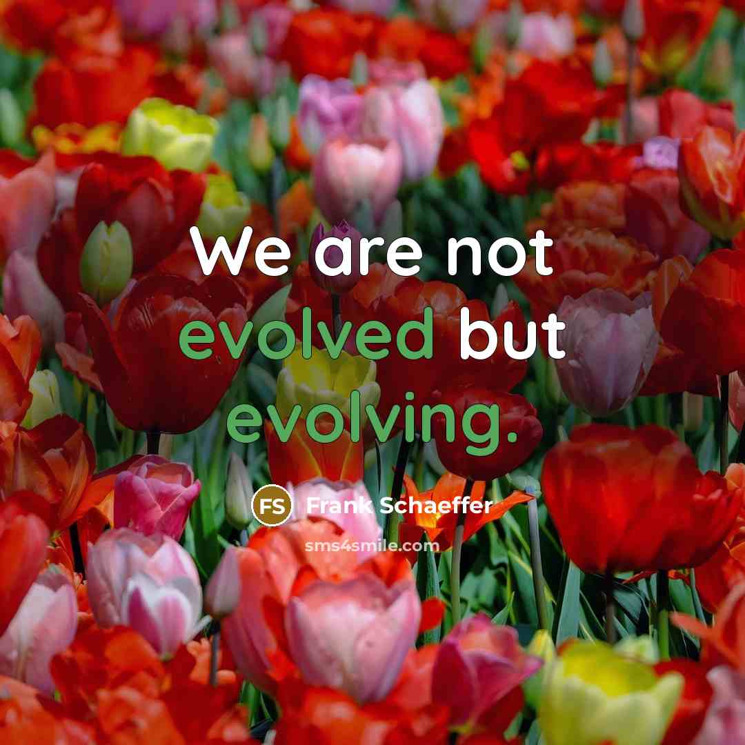 “We are not evolved but evolving.” quote by Frank Schaeffer