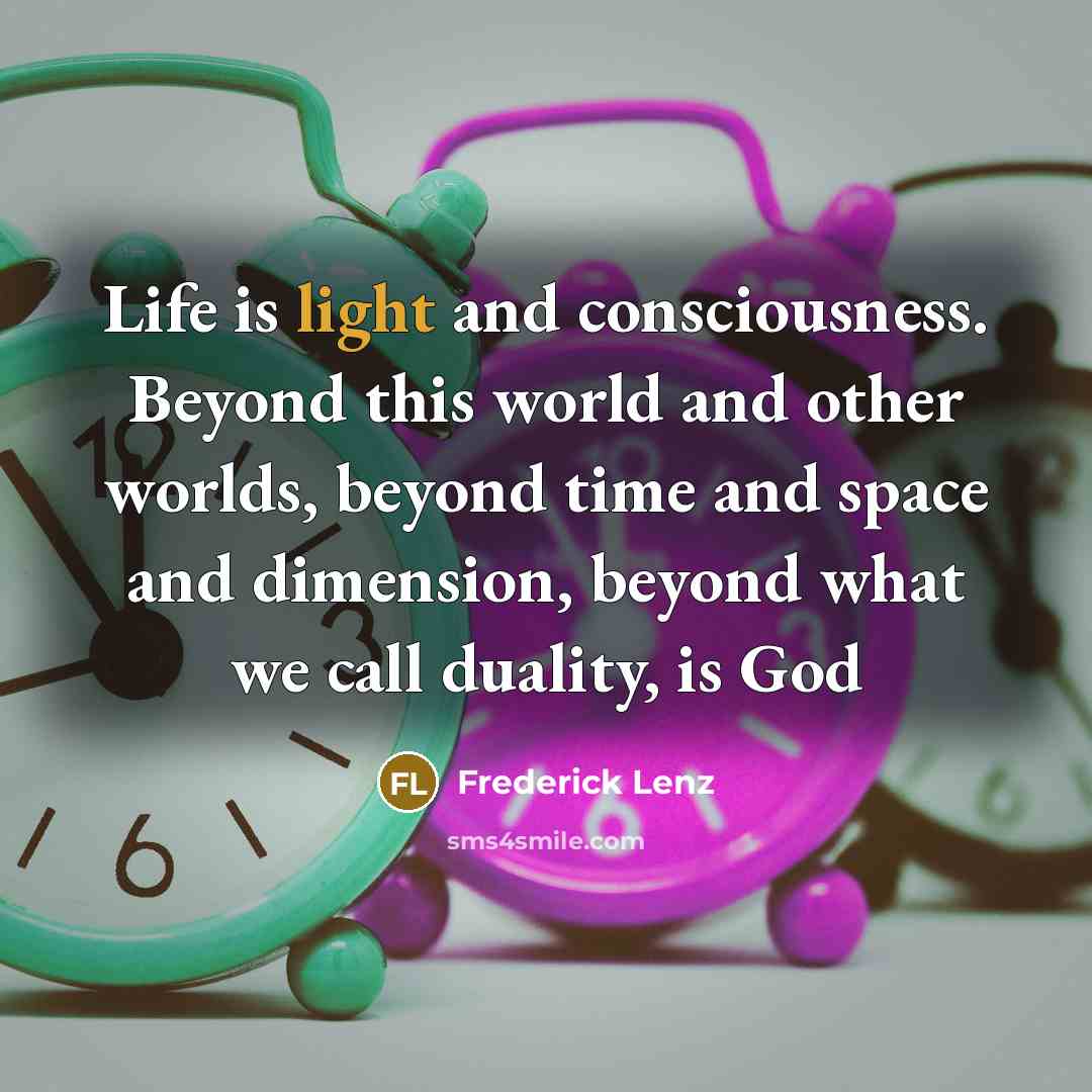 “Life is light and consciousness. Beyond this world and other…” quote by Frederick Lenz