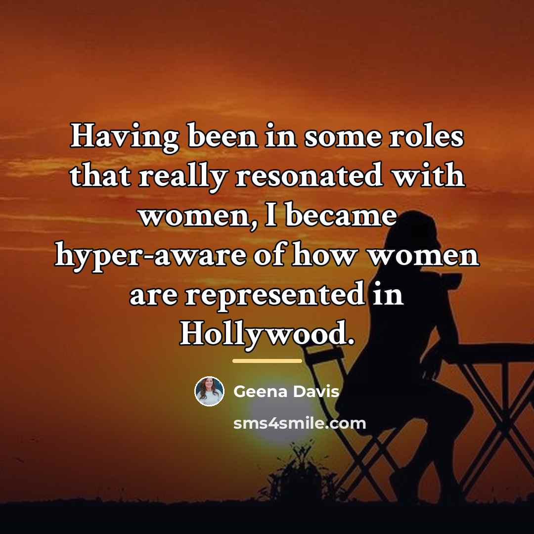 “Having been in some roles that really resonated with women,…” quote by Geena Davis
