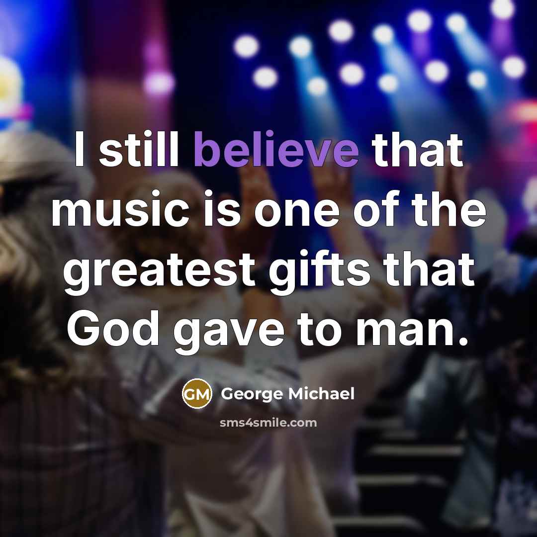 “I still believe that music is one of the greatest…” quote by George Michael