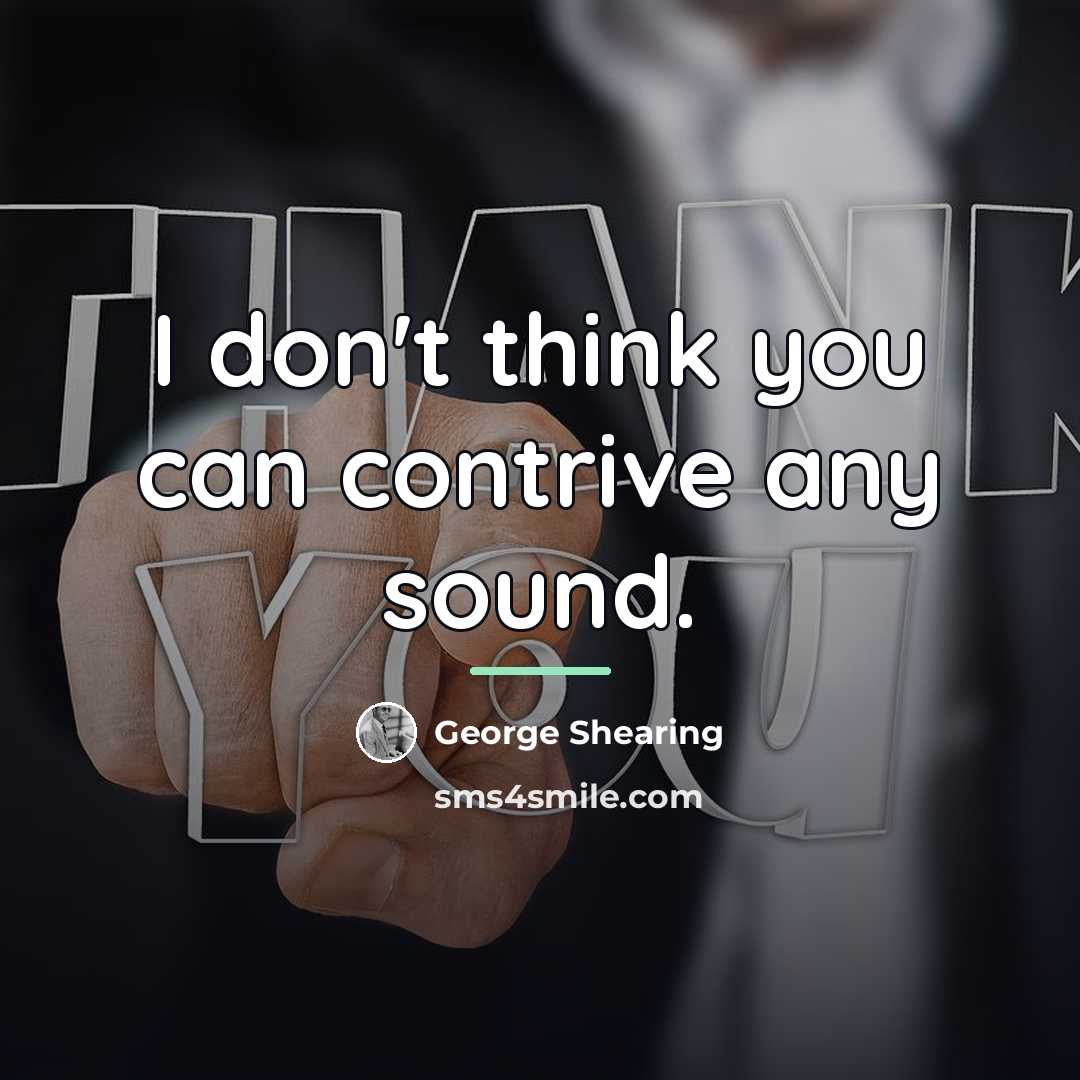 “I don't think you can contrive any sound.…” quote by George Shearing