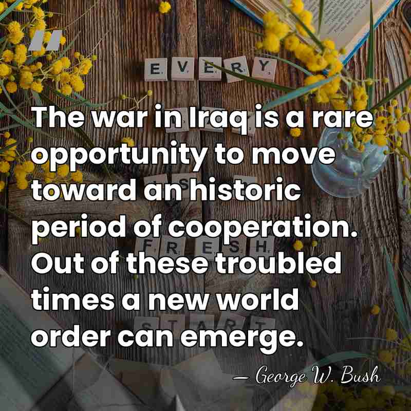 The war in Iraq is a rare opportunity to move toward an&hellip; - George W. Bush