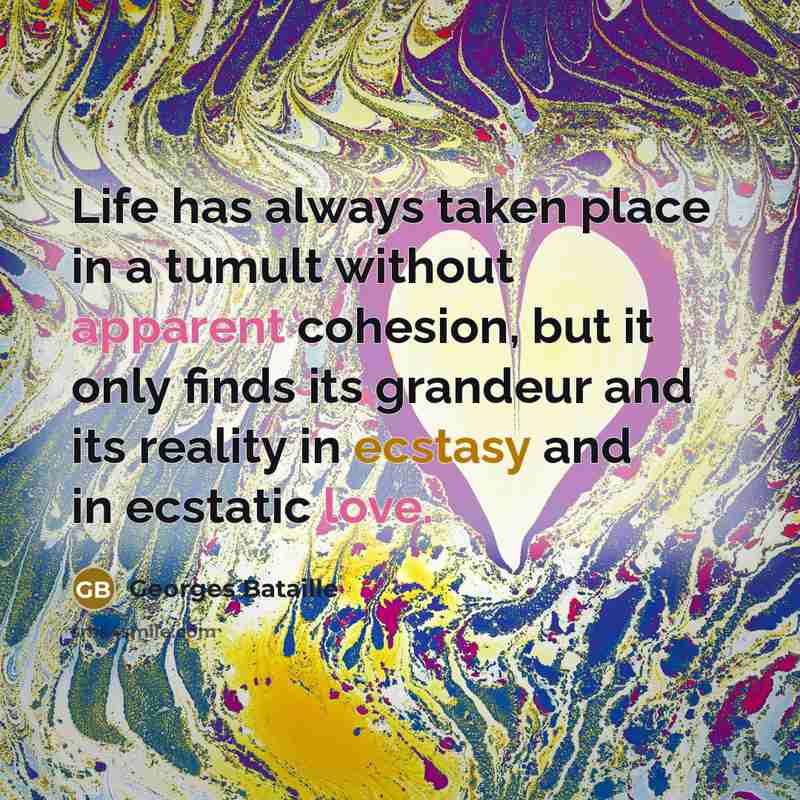 “Life has always taken place in a tumult without apparent…” quote by Georges Bataille