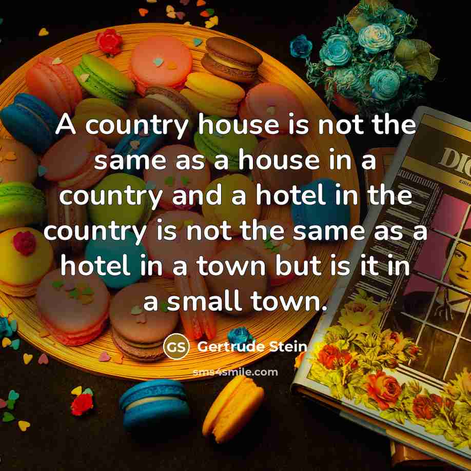 “A country house is not the same as a house…” quote by Gertrude Stein