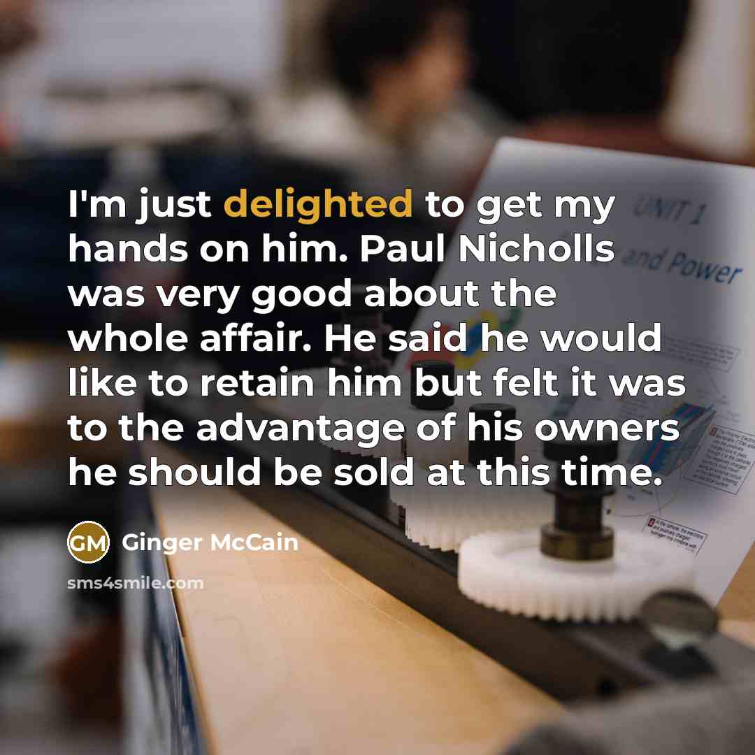 “I'm just delighted to get my hands on him. Paul…” quote by Ginger McCain