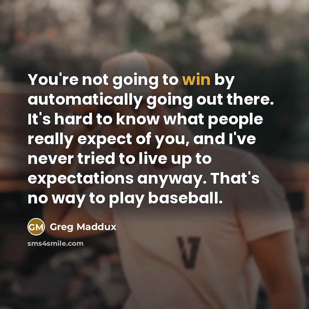 “You're not going to win by automatically going out there.…” quote by Greg Maddux