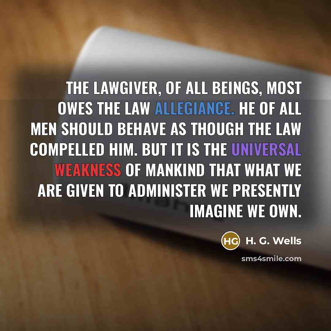 “The lawgiver, of all beings, most owes the law allegiance.…” quote by H. G. Wells