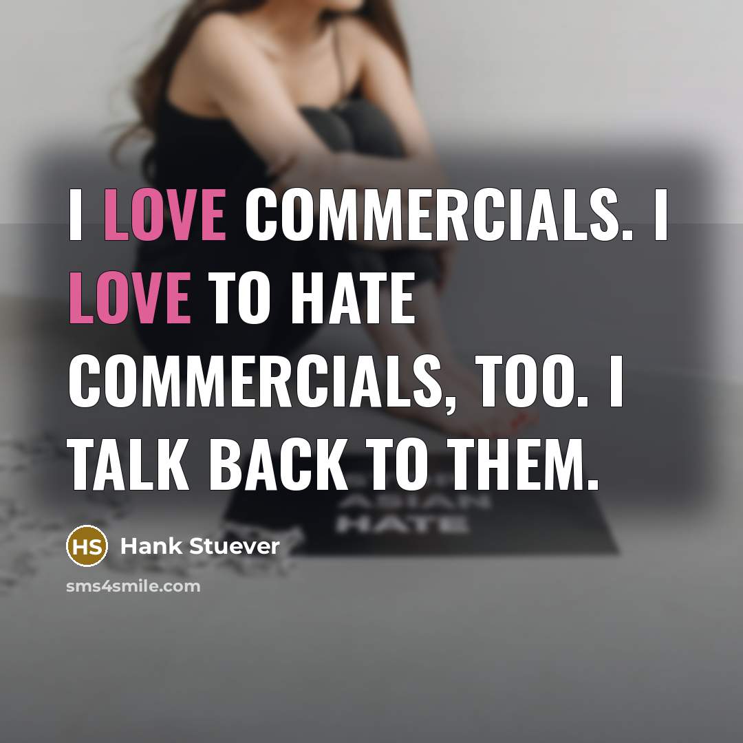 “I love commercials. I love to hate commercials, too. I…” quote by Hank Stuever