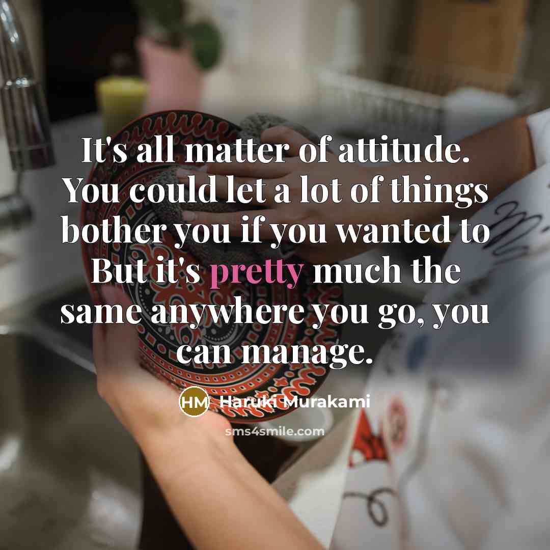 “It's all matter of attitude. You could let a lot…” quote by Haruki Murakami
