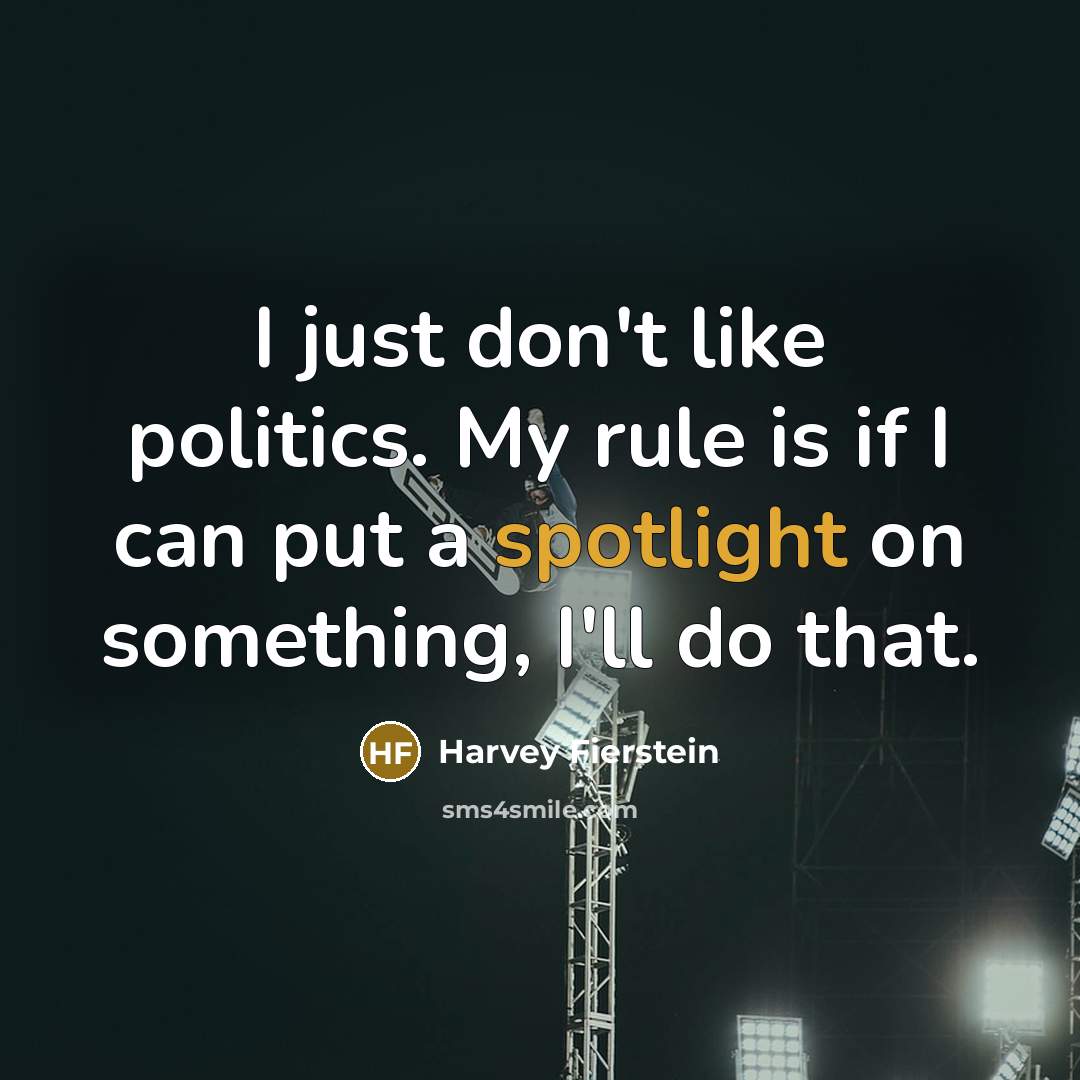 “I just don't like politics. My rule is if I…” quote by Harvey Fierstein