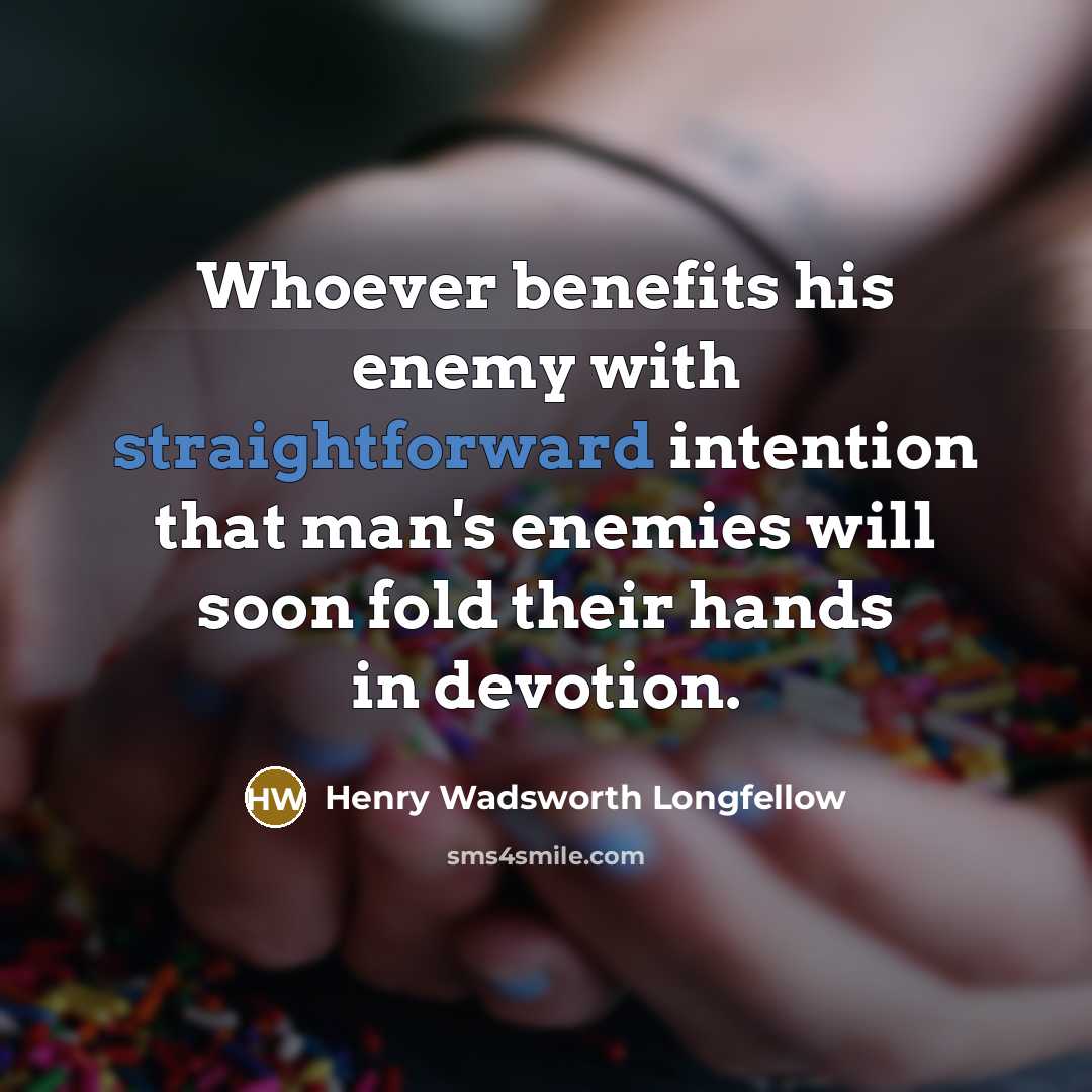 “Whoever benefits his enemy with straightforward intention that man's enemies…” quote by Henry Wadsworth Longfellow