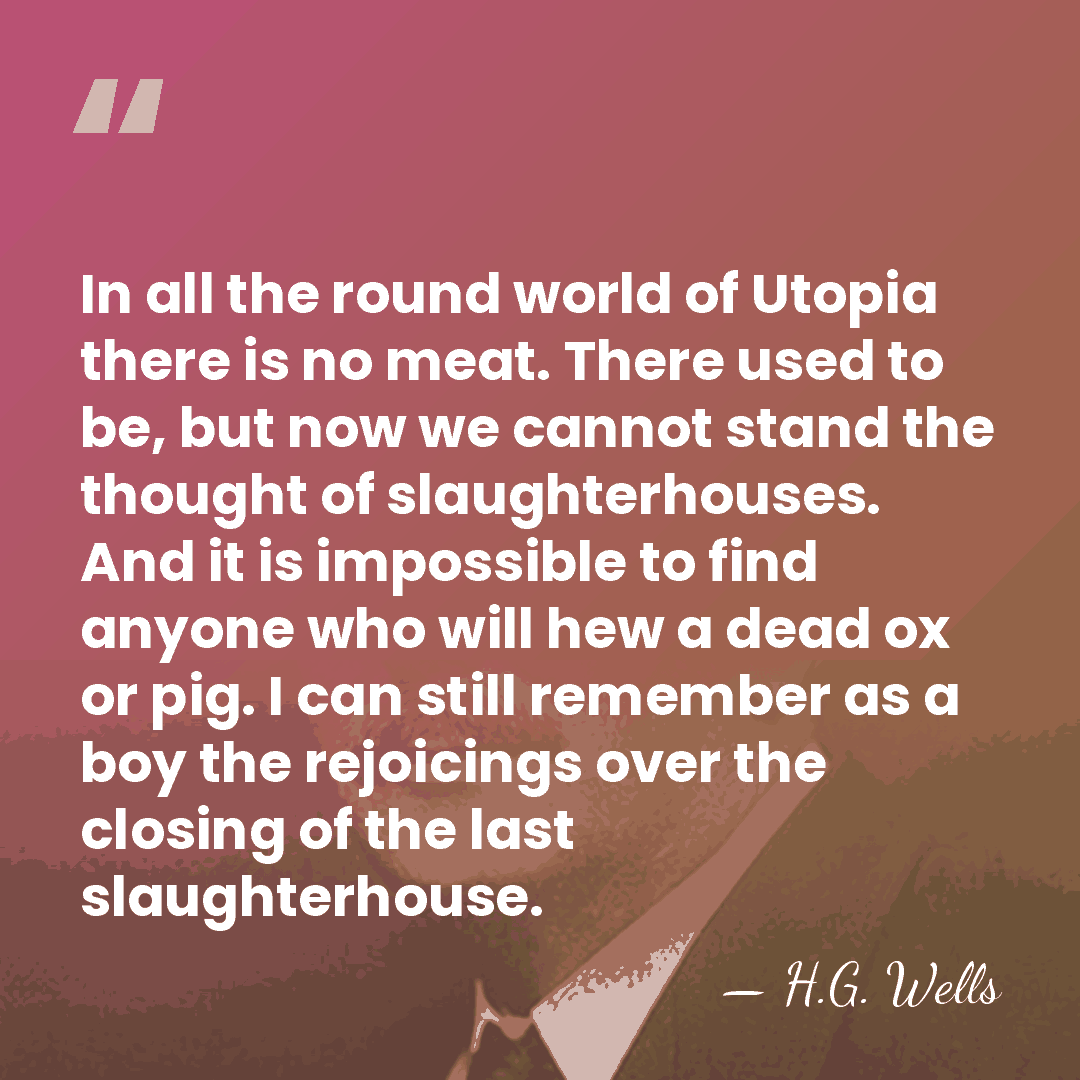 In all the round world of Utopia there is no meat. There&hellip; - H.G. Wells