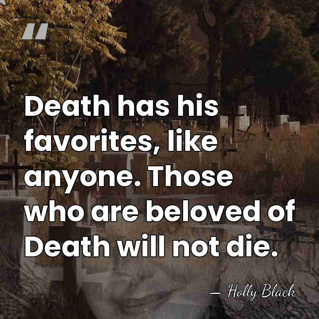 Death has his favorites, like anyone. Those who are beloved of Death&hellip; - Holly Black