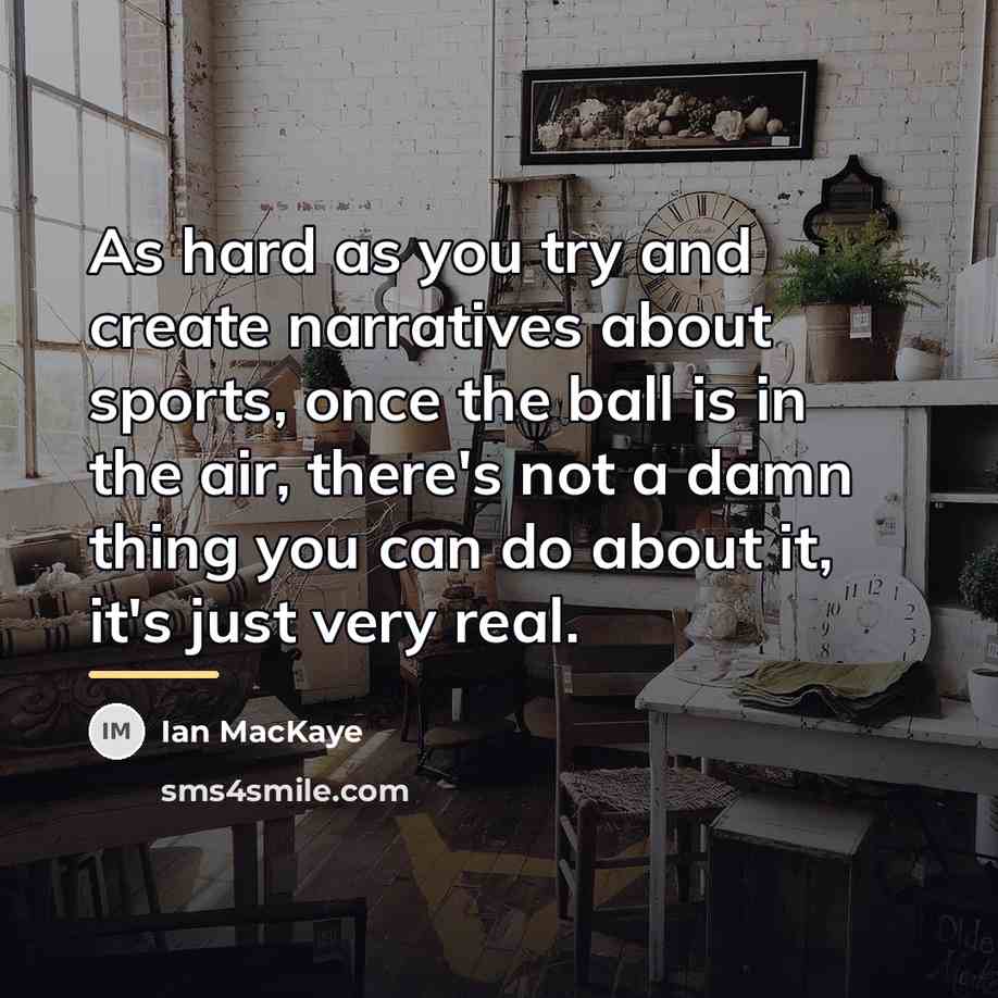 “As hard as you try and create narratives about sports,…” quote by Ian MacKaye