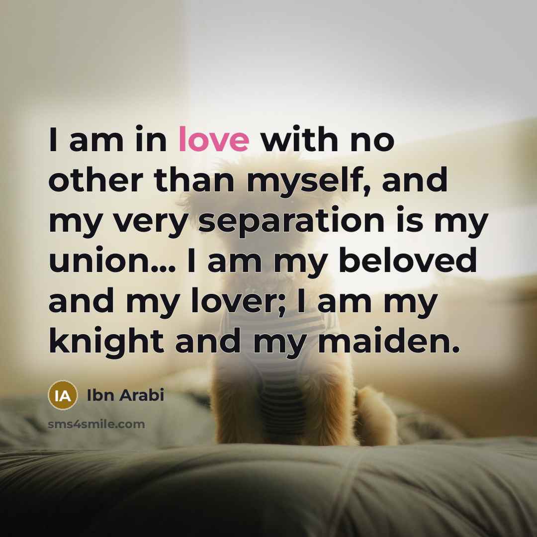 “I am in love with no other than myself, and…” quote by Ibn Arabi