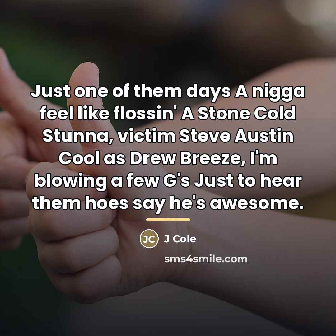 “Just one of them days A nigga feel like flossin'…” quote by J Cole